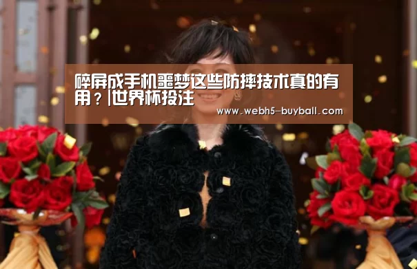 碎屏成手机噩梦这些防摔技术真的有用?|世界杯投注(图4) 世界杯外围买球